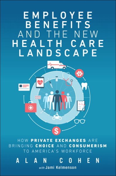 Employee Benefits and the New Health Care Landscape: How Private Exchanges are Bringing Choice and Consumerism to America's Workforce cover