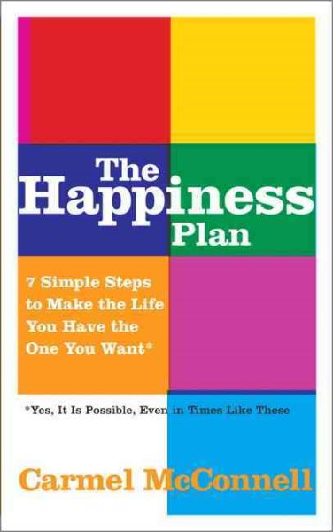The Happiness Plan: 7 Simple Steps to Make the LIfe You Have the One You Want