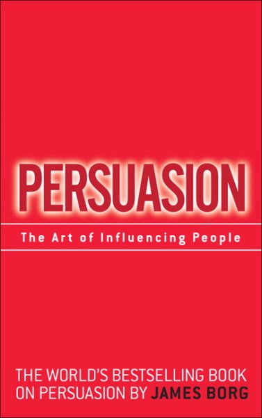 Persuasion: The Art of Influencing People: The Art of Influencing People