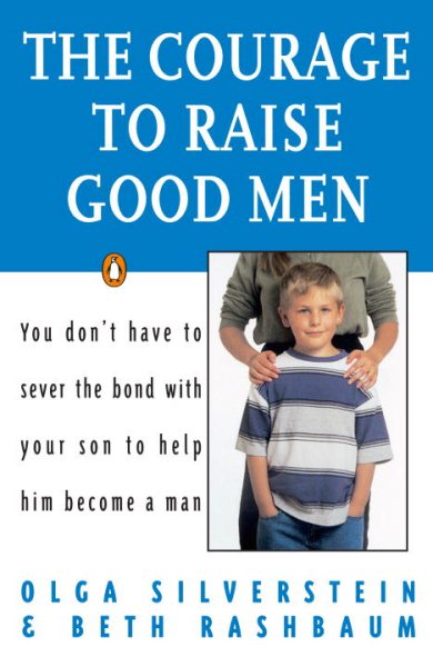 The Courage to Raise Good Men: You Don't Have to Sever the Bond with Your Son to Help Him Become a Man cover