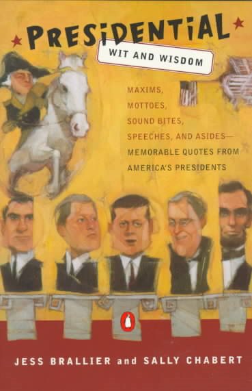Presidential Wit and Wisdom: Maxims Mottoes Sound Bites Speeches Asides Memorable Quotesfrom America's Presi cover