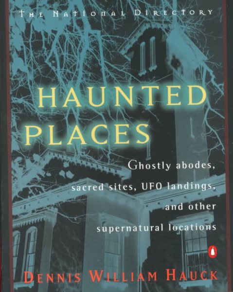 Haunted Places: The National Directory: Ghostly Abodes, Sacred Sites, UFO Landings and Other Supernatural Locations