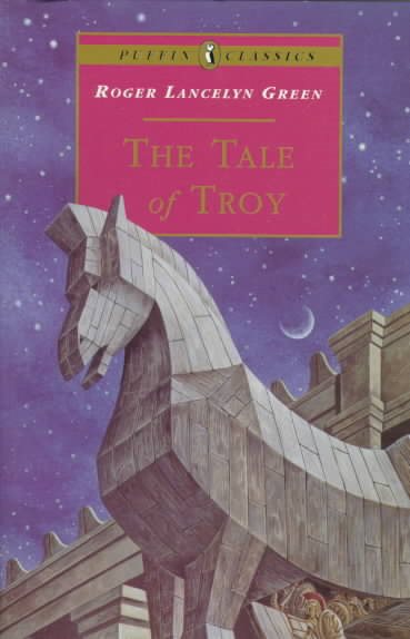 The Tale of Troy: Retold from the Ancient Authors (Puffin Classics) cover