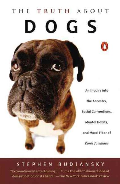 The Truth about Dogs: An Inquiry into Ancestry, Social Conventions, Mental Habits, and Moral Fiber of Canis familiaris
