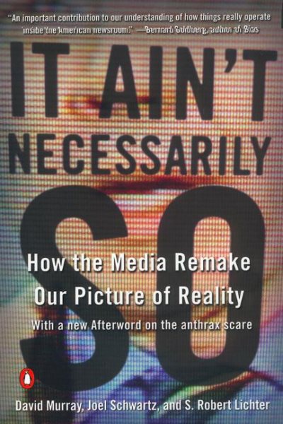 It Ain't Necessarily So: How the Media Remake Our Picture of Reality cover