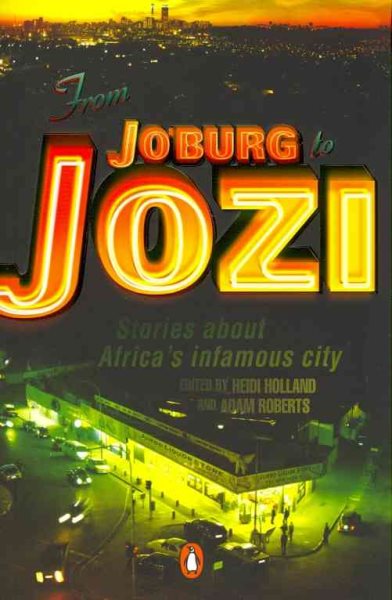 From Jo'burg to Jozi: Stories About Africa's Infamous City