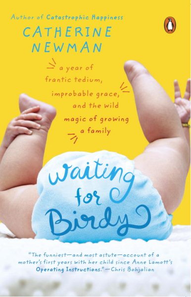 Waiting for Birdy: A Year of Frantic Tedium, Neurotic Angst, and the Wild Magic of Growing a Family