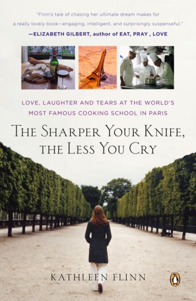 The Sharper Your Knife, the Less You Cry: Love, Laughter, and Tears in Paris at the World's Most Famous Cooking School cover