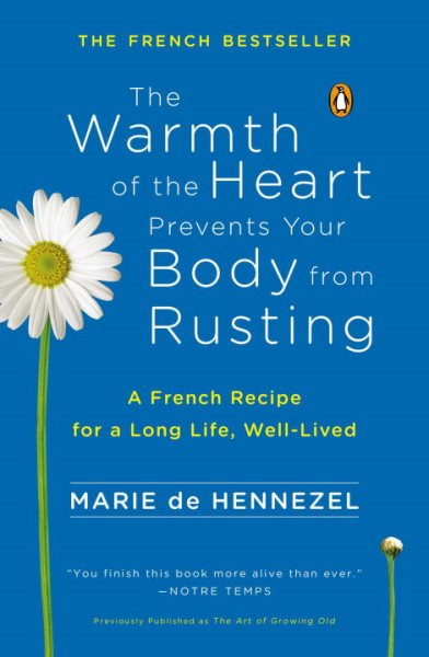 The Warmth of the Heart Prevents Your Body from Rusting: A French Recipe for a Long Life, Well-Lived cover