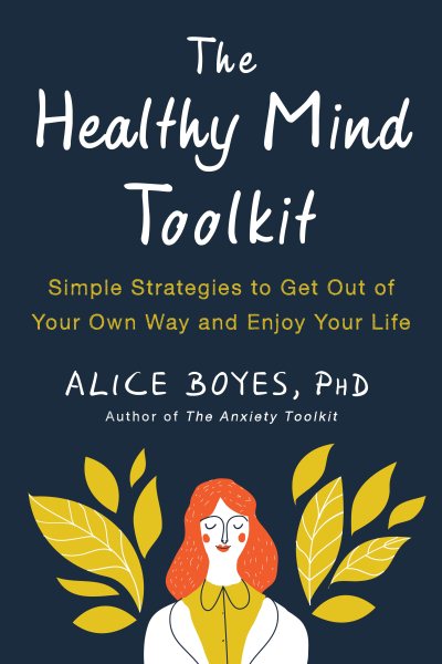 The Healthy Mind Toolkit: Simple Strategies to Get Out of Your Own Way and Enjoy Your Life cover