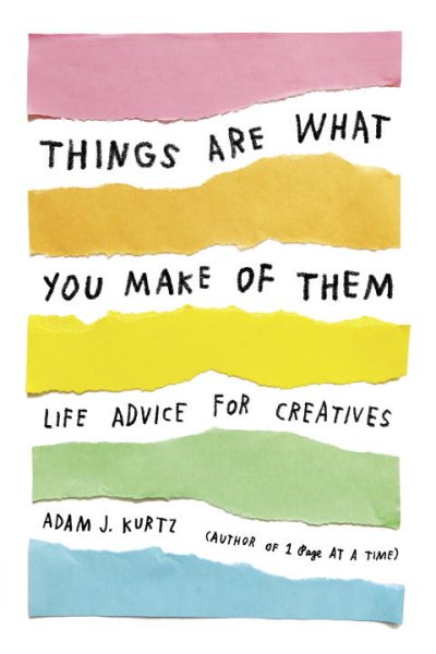 Things Are What You Make of Them: Life Advice for Creatives (TARCHERPERIGEE) cover