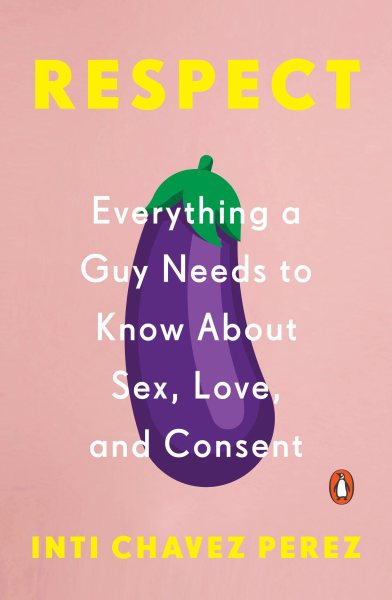 Respect: Everything a Guy Needs to Know About Sex, Love, and Consent cover