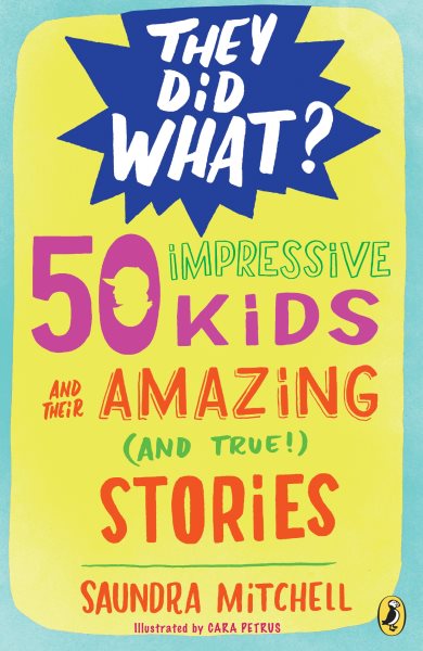 50 Impressive Kids and Their Amazing (and True!) Stories (They Did What?) cover