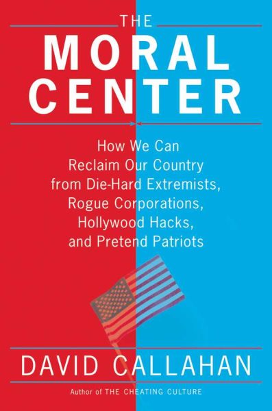 The Moral Center: How We Can Reclaim Our Country from Die-Hard Extremists, Rogue Corporations, Hollywood Hacks, and Pretend Patriots cover
