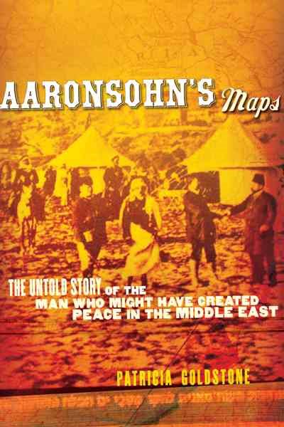 Aaronsohn's Maps: The Untold Story of the Man Who Might Have Created Peace in the Middle East cover