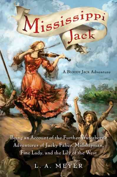 Mississippi Jack: Being an Account of the Further Waterborne Adventures of Jacky Faber, Midshipman, Fine Lady, and Lily of the West (Bloody Jack Adventures, 5) cover