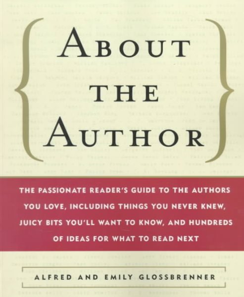 About the Author: The Passionate Reader's Guide to the Authors You Love, Including Things You Never Knew, Juicy Bits You'll Want to Know, and Hundreds of Ideas for What to Read Next cover