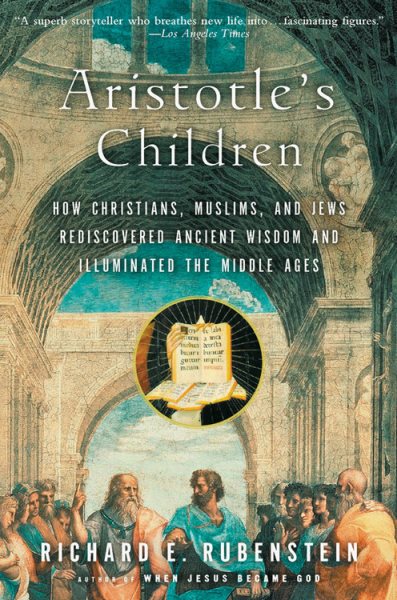 Aristotle's Children: How Christians, Muslims, and Jews Rediscovered Ancient Wisdom and Illuminated the Middle Ages cover