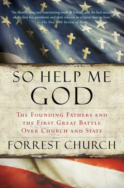 So Help Me God: The Founding Fathers and the First Great Battle Over Church and State cover