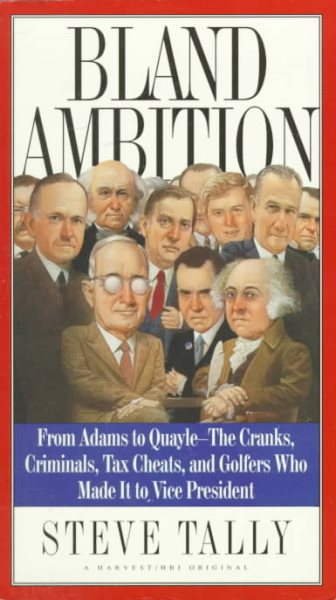 Bland Ambition: From Adams to Quayle--The Cranks, Criminals, Tax Cheats, and Golfers Who Made It to Vice President cover