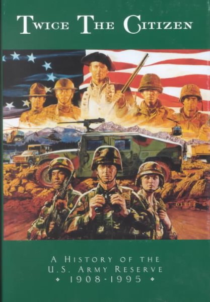 Twice the Citizen, 1908-1995: A History of the United States Army Reserve (Department of the Army pamphlet)