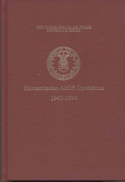 The United States Air Force and Humanitarian Airlift Operations, 1947-1994 (Reference Series (Air Force History and Museums Program (U.S.)).)
