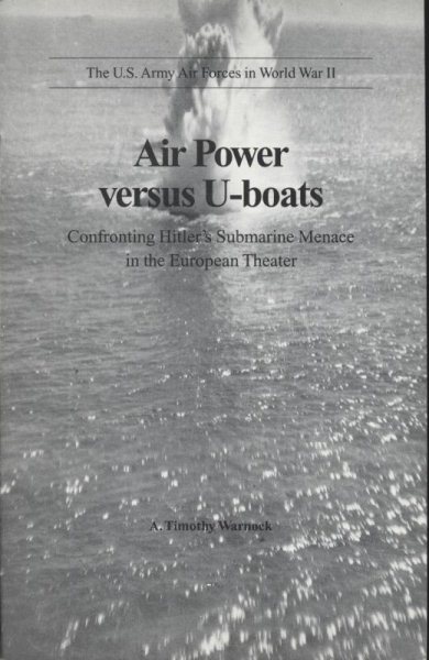 Air Power Versus U-Boats: Confronting Hitler's Submarine Menace in the European Theater (U.S. Army Air Forces in World War II) cover