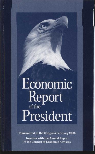 Economic Report of the President, 2006: Transmitted to the Congress February 2006 Together with the Annual Report of the Council of Economic Advisers cover