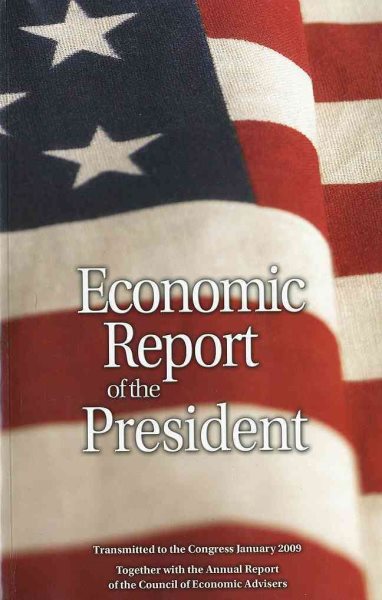 Economic Report of the President, Transmitted to the Congress January 2009 Together With the Annual Report of the Council of Economic Advisors