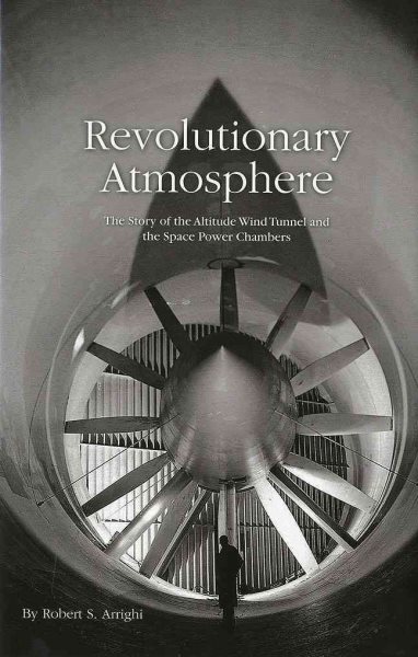 Revolutionary Atmosphere: The Story Of The Altitude Wind Tunnel And The Space Power Chambers (Monographs in Aerospace History) cover