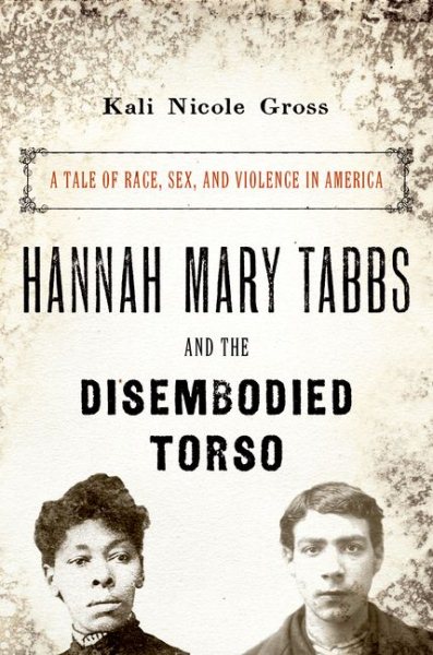 Hannah Mary Tabbs and the Disembodied Torso: A Tale of Race, Sex, and Violence in America cover