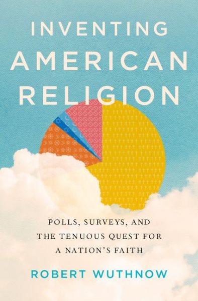 Inventing American Religion: Polls, Surveys, and the Tenuous Quest for a Nation's Faith cover
