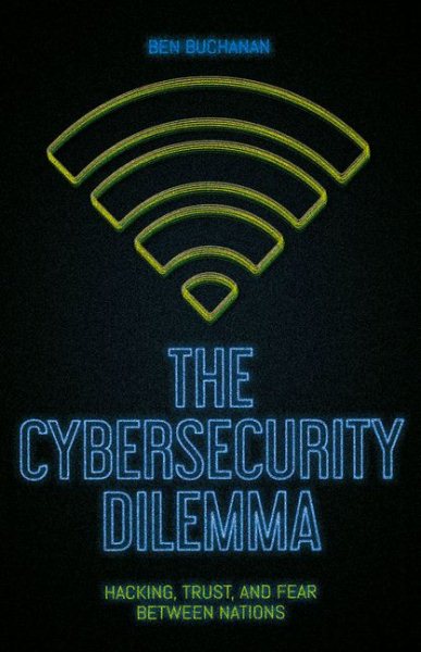The Cybersecurity Dilemma: Hacking, Trust and Fear Between Nations cover