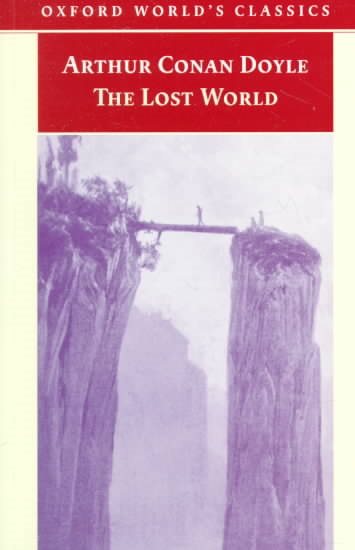 The Lost World: Being an Account of the Recent Amazing Adventures of Professor George E. Challenger, Lord John Roxton, Professor Summerlee, and Mr ... the Daily Gazette (Oxford World's Classics)