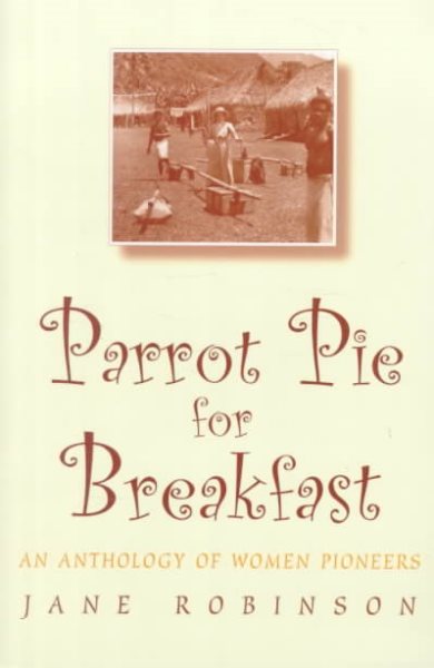 Parrot Pie for Breakfast: An Anthology of Women Pioneers
