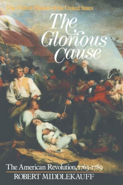 The Glorious Cause: The American Revolution, 1763-1789 (Oxford History of the United States, Vol. 3) cover