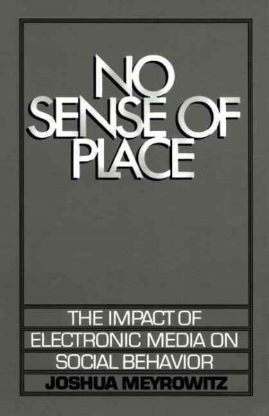 No Sense of Place: The Impact of Electronic Media on Social Behavior cover