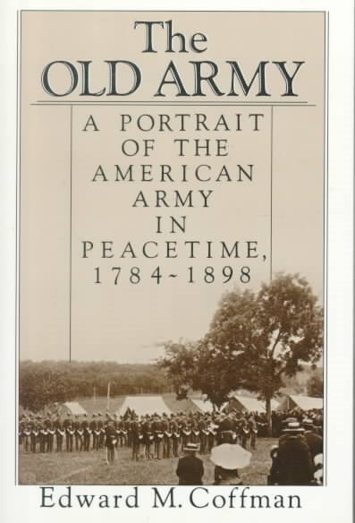 The Old Army: A Portrait of the American Army in Peacetime, 1784-1898