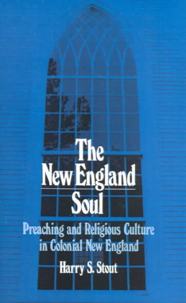 The New England Soul: Preaching and Religious Culture in Colonial New England cover
