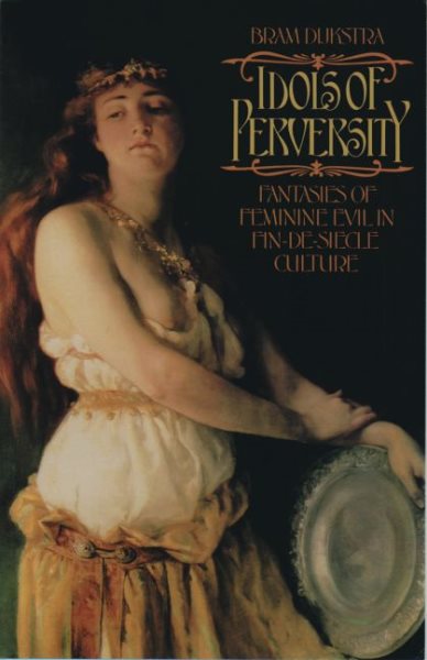 Idols of Perversity: Fantasies of Feminine Evil in Fin-de-Siècle Culture (Oxford Paperbacks)