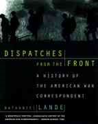 Dispatches from the Front: A History of the American War Correspondent cover