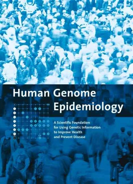 Human Genome Epidemiology: A Scientific Foundation for Using Genetic Information to Improve Health and Prevent Disease (Monographs in Epidemiology and Biostatistics) cover