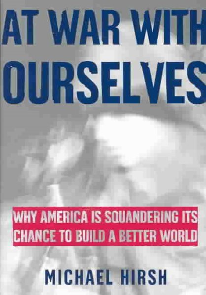 At War with Ourselves: Why America Is Squandering Its Chance to Build a Better World cover