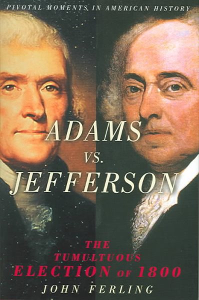 Adams vs. Jefferson: The Tumultuous Election of 1800 (Pivotal Moments in American History Series) cover