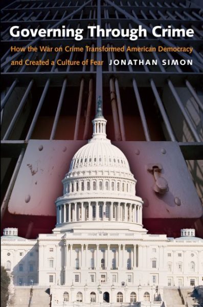 Governing Through Crime: How the War on Crime Transformed American Democracy and Created a Culture of Fear (Studies in Crime and Public Policy) cover