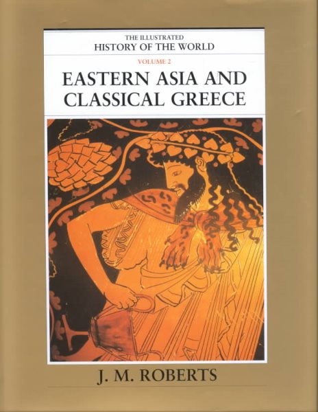 Eastern Asia and Classical Greece (The Illustrated History of the World, Volume 2)