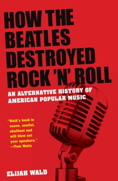 How the Beatles Destroyed Rock 'n' Roll: An Alternative History of American Popular Music cover