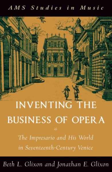 Inventing the Business of Opera: The Impresario and His World in Seventeenth Century Venice (AMS Studies in Music) cover