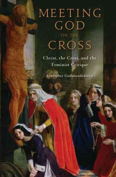 Meeting God on the Cross: Christ, the Cross, and the Feminist Critique cover