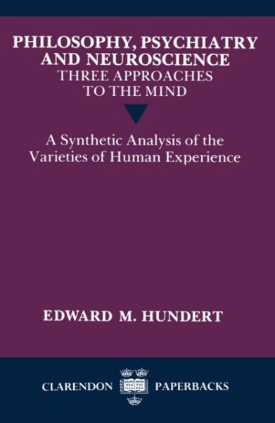 Philosophy, Psychiatry and Neuroscience--Three Approaches to the Mind: A Synthetic Analysis of the Varieties of Human Experience (Clarendon Paperbacks)